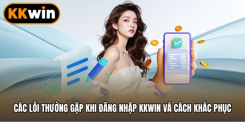 Các lỗi thường gặp khi đăng nhập KKWIN và cách khắc phục