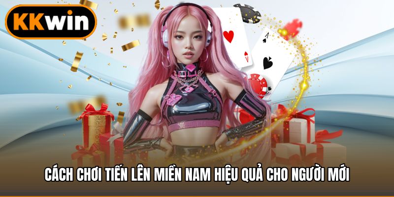 Cách chơi Tiến lên miền nam hiệu quả cho người mới