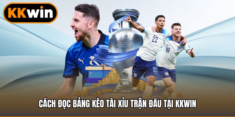 Cách đọc bảng kèo tài xỉu trận đấu tại KKWIN