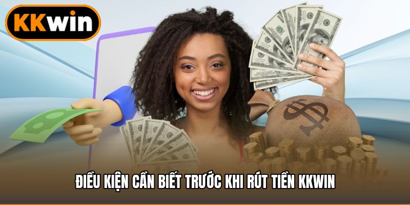 Điều kiện cần biết trước khi rút tiền KKWIN