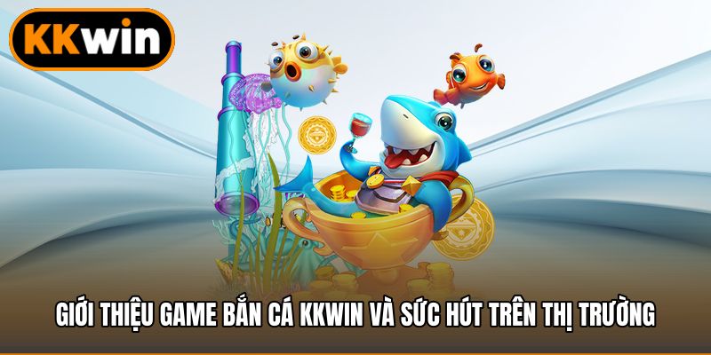 Giới thiệu game bắn cá KKWIN và sức hút trên thị trường