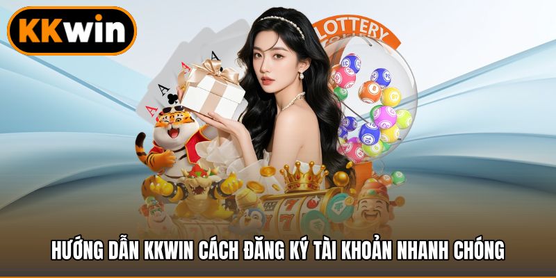 Hướng dẫn KKWIN cách đăng ký tài khoản nhanh chóng