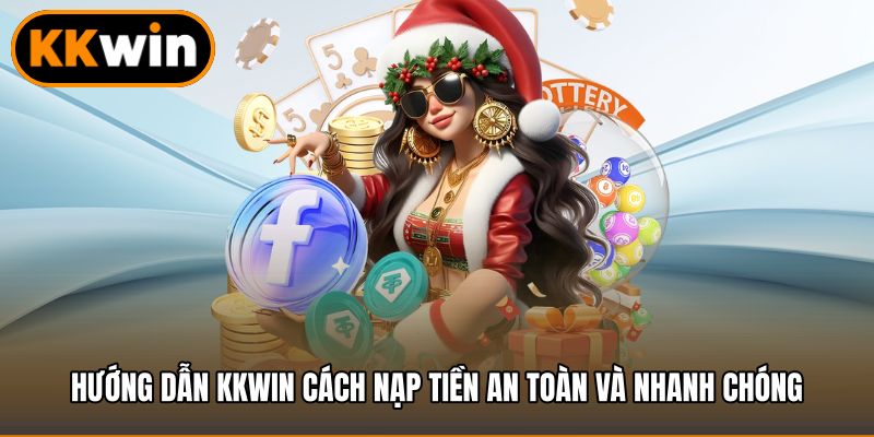 Hướng dẫn KKWIN cách nạp tiền an toàn và nhanh chóng