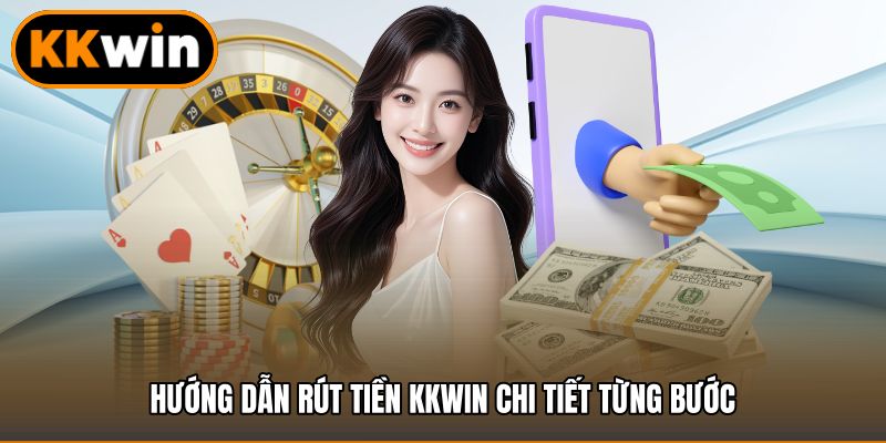 Hướng dẫn rút tiền KKWIN chi tiết từng bước