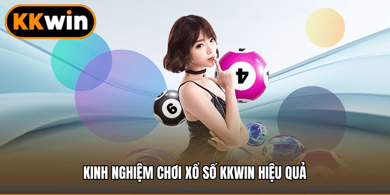 Kinh nghiệm chơi xổ số KKWIN hiệu quả