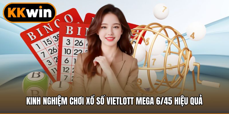 Kinh nghiệm chơi Xổ số Vietlott Mega 6/45 hiệu quả