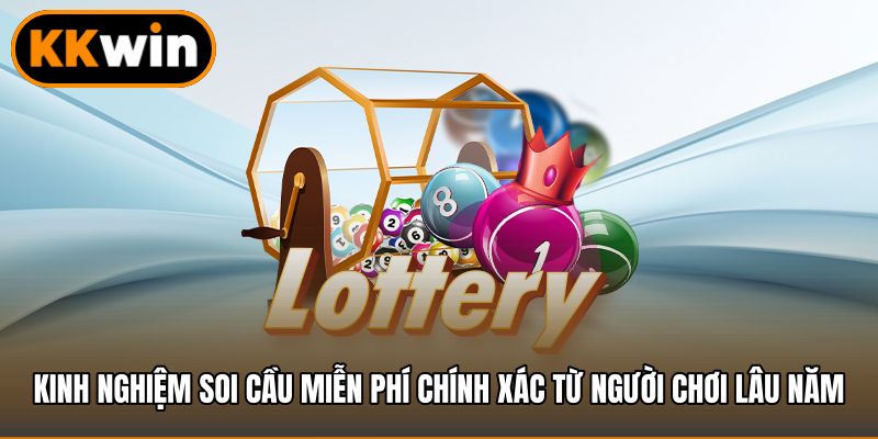 Kinh nghiệm soi cầu miễn phí chính xác từ người chơi lâu năm