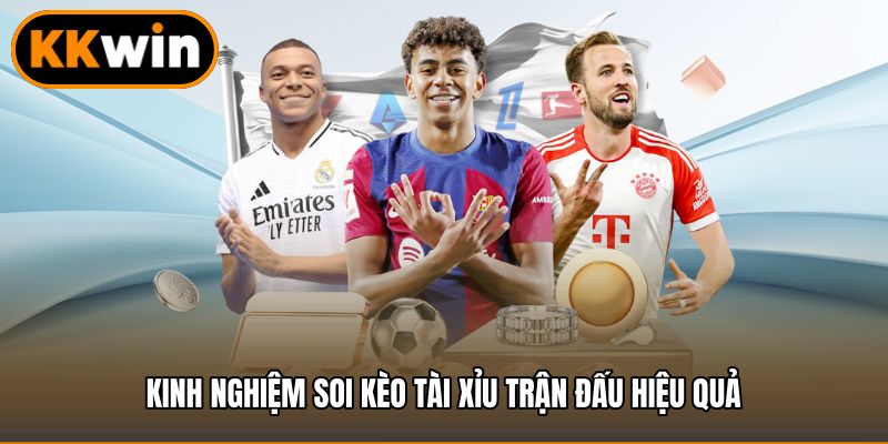 Kinh nghiệm soi kèo tài xỉu trận đấu hiệu quả