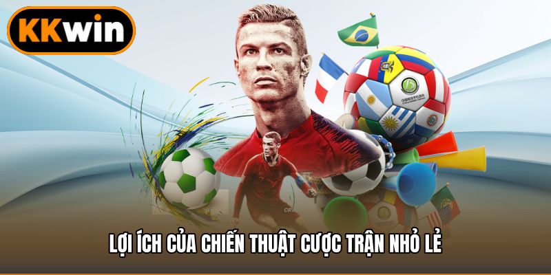 Lợi ích của chiến thuật cược trận nhỏ lẻ