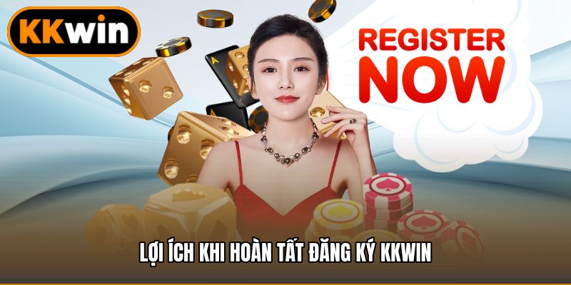 Lợi ích khi hoàn tất đăng ký KKWIN