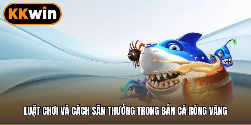 Luật chơi và cách săn thưởng trong bắn cá rồng vàng