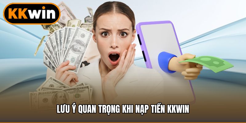 Lưu ý quan trọng khi nạp tiền KKWIN