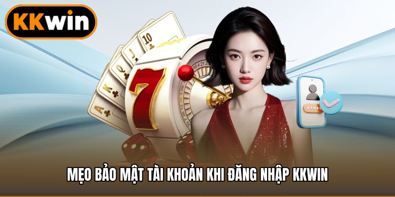 Mẹo bảo mật tài khoản khi đăng nhập KKWIN