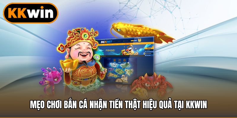 Mẹo chơi bắn cá nhận tiền thật hiệu quả tại Kkwin