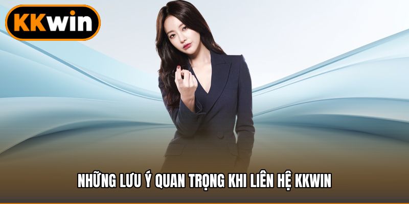 Những lưu ý quan trọng khi Liên hệ KKWIN