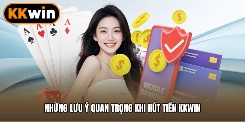 Những lưu ý quan trọng khi rút tiền KKWIN