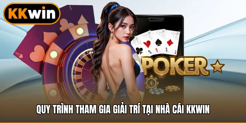 Quy trình tham gia giải trí tại nhà cái KKWIN