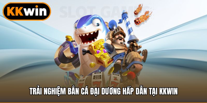Trải nghiệm bắn cá đại dương hấp dẫn tại KKWIN