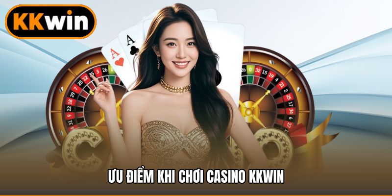 Ưu điểm khi chơi casino kkwin