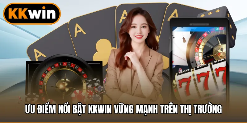 Ưu điểm nổi bật KKWIN vững mạnh trên thị trường
